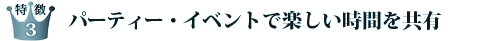 特長3　パーティーとセミナーでブラッシュアップ